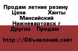 Продам летние резину  › Цена ­ 7 000 - Ханты-Мансийский, Нижневартовск г. Другое » Продам   